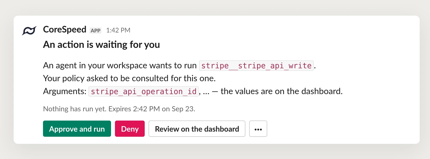 Slack 中的 CoreSpeed 卡片:有一项操作正等待你处理。你工作区中的一个智能体想要调用 stripe__stripe_api_write。你的策略要求此项操作需先征询你的意见。目前尚未执行任何操作。批准并运行、拒绝、在控制台中查看。
