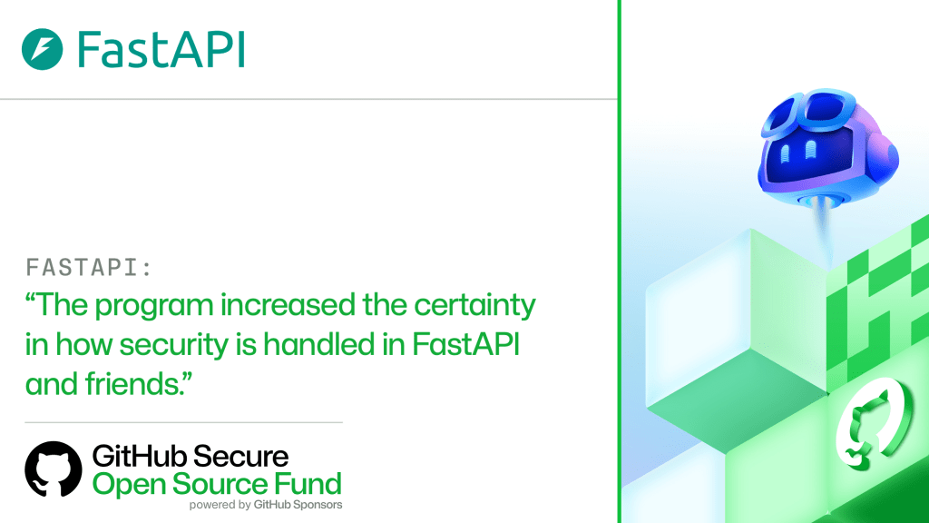 FASTAPI:
'The program increased the certainty in how security is handled in FastAPI and friends.'